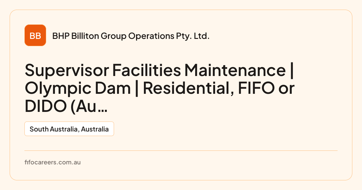 Supervisor Facilities Maintenance | Olympic Dam | Residential, FIFO or ...